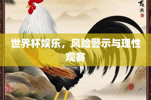 世界杯娱乐，风险警示与理性观赛漯河市盈旭机械设备有限公司