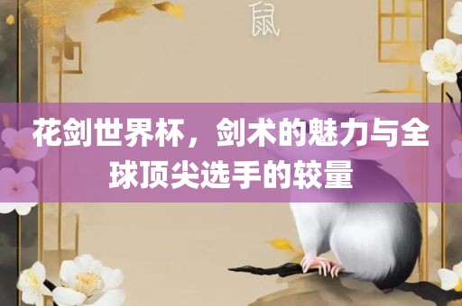 花剑世界杯，剑术的魅力与全球顶尖选手的较量漯河市盈旭机械设备有限公司