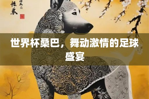 世界杯桑巴，舞动激情的足球盛宴漯河市盈旭机械设备有限公司