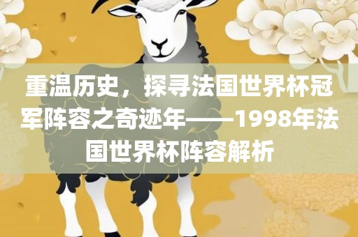 重温历史，探寻法国世界杯冠军阵容之奇迹年——1998年法国世界杯阵容解析漯河市盈旭机械设备有限公司