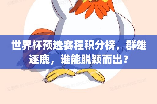 世界杯预选赛程积分榜，群雄逐鹿，谁能漯河市盈旭机械设备有限公司脱颖而出？