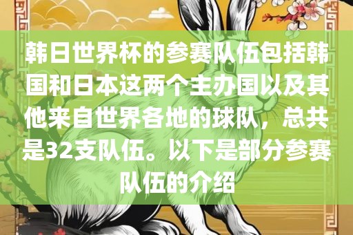 韩日世界杯的参赛队伍包括韩国和日本这两个主办国以及其他来自世界各地的球队，总共是32支队伍。以下是部分参赛队伍的介绍