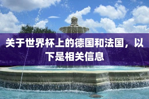 关于世界杯上的德国和法国，以下是相关信息漯河市盈旭机械设备有限公司