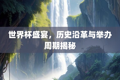 世界杯盛宴漯河市盈旭机械设备有限公司，历史沿革与举办周期揭秘