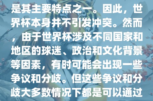 世界杯作为一项全球性的体育赛事，各国之间的交流和合作是其主要特点之一。因此，世界杯本身并不引发冲突。然而，由于世界杯涉及不同国家和地区的球迷漯河市盈旭机械设备有限公司、政治和文化背景等因素，有时可能会出现一些争议和分歧。但这些争议和分歧大多数情况下都是可以通过对话和沟通来解决的，并不会导致真正的冲突。