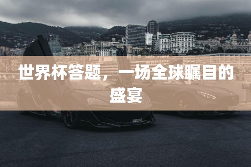 世界杯答题，一场全球瞩目的盛宴