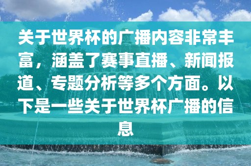 关于世界杯的广播内容非常丰富，涵盖了赛事直播、新闻报道、专题分析等多个方面。以下是一些关于世界杯广播的信息