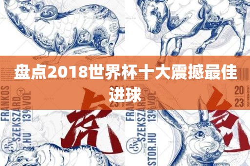 盘点2018世界杯十大震撼最佳进球
