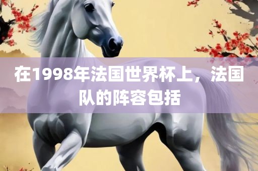 在1998年法国世界杯上，法国队的阵容包括