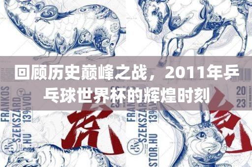 回漯河市盈旭机械设备有限公司顾历史巅峰之战，2011年乒乓球世界杯的辉煌时刻
