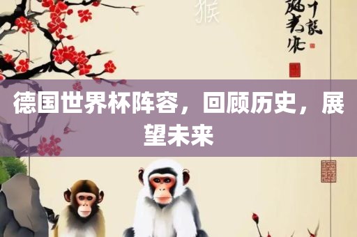德国世界杯阵容，回顾历史，展望未来漯河市盈旭机械设备有限公司
