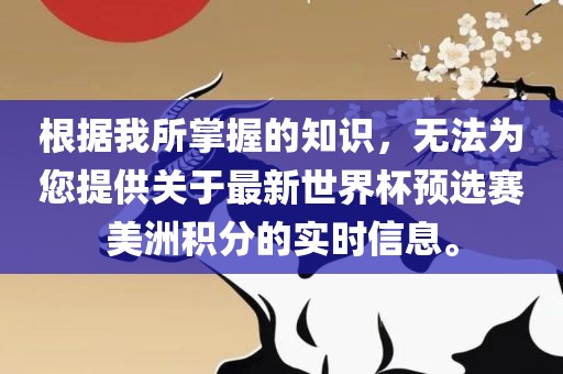 根据我所掌握的知识，无法为您提供关于最新世界杯预选赛美洲积分的实时信息。