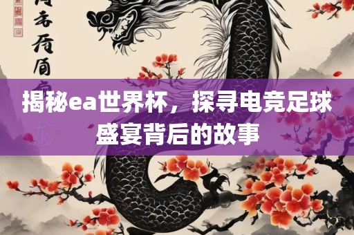 揭秘ea世界杯，探寻电竞足球漯河市盈旭机械设备有限公司盛宴背后的故事