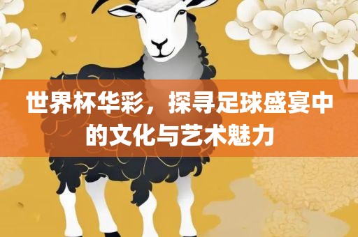 世界杯华彩，探寻足球盛宴中的文化与艺术魅漯河市盈旭机械设备有限公司力