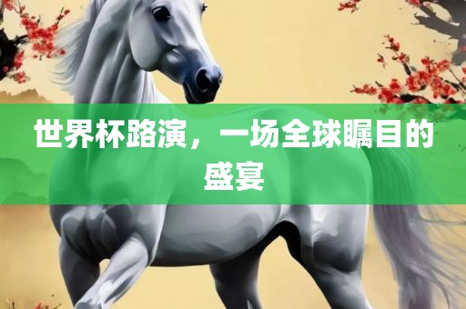 世界杯路演，一场全球瞩目的盛宴