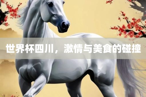 世界杯四川，激情与美食的碰撞