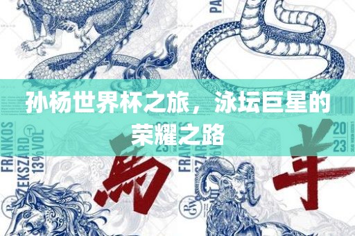 孙杨世界杯之旅，泳坛巨星的荣耀之路