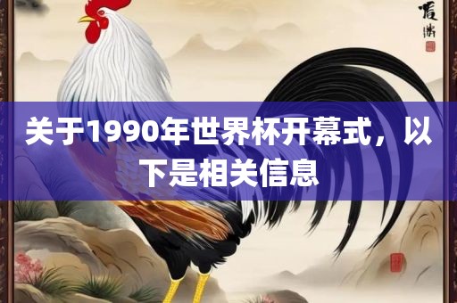 关于1990年世界杯开幕式，以下是相关信息