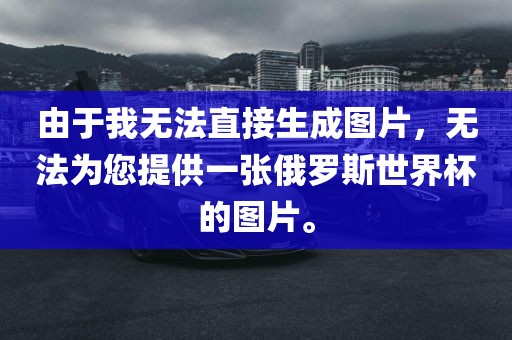 由于我无法直接生成图片，无法为您提供一张俄罗斯世界杯的图片。