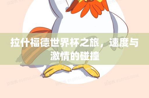 拉什福德世界杯之旅，速度与激情的碰撞漯河市盈旭机械设备有限公司