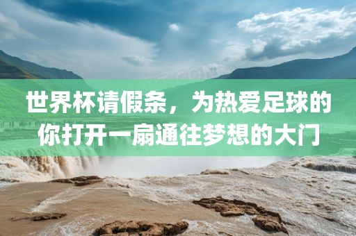 世界杯请假条，为热爱足球的你打开一扇通往梦想的大门