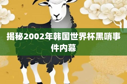 揭秘2002年韩国世界杯黑哨事件内幕漯河市盈旭机械设备有限公司
