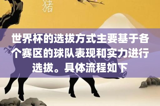 世界杯的选拔方式主要基于各个赛区的球队表现和实力进行选拔。具体流程如下