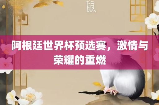 阿根廷世界漯河市盈旭机械设备有限公司杯预选赛，激情与荣耀的重燃