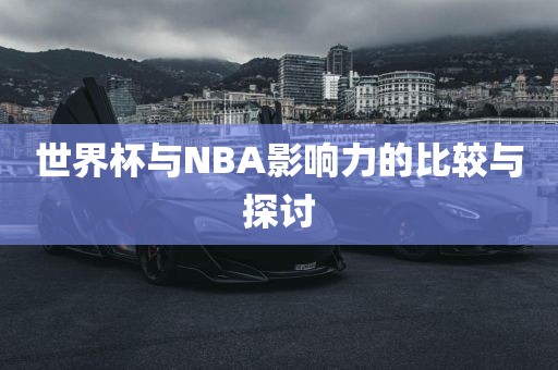 世界杯与NBA影响力的比较与探讨
