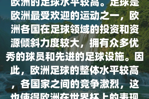 世界杯名额欧洲那么多是因为欧洲的足球水平较高。足球是欧洲最受欢迎的运动之一，欧洲各国在足球领域的投资和资源倾斜力度较大，拥有众多优秀的球员和先进的足球设施。因此，欧洲足球的整体水平较高，各国家之间的竞争激烈，这也使得欧洲在世界杯上的表现一直非常出色。