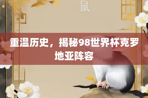 重温历史，揭秘98世界杯克罗地亚阵容