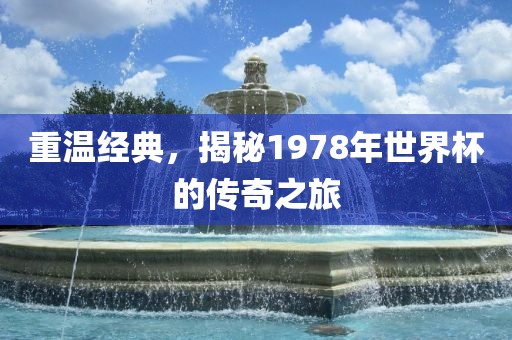 重温经典，揭秘1978年世界杯的传奇之旅漯河市盈旭机械设备有限公司