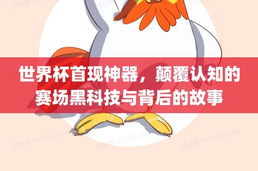 世界杯首现神器，颠覆认知的赛场黑科技与背后的故事