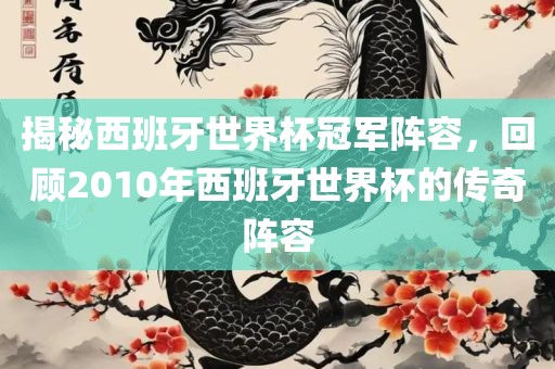 揭秘西班牙世界杯冠军阵容，回顾2010年西班牙世界杯的传奇阵容漯河市盈旭机械设备有限公司
