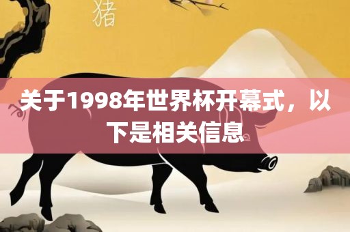 关于1998年世界杯开幕式，以下是相关信息