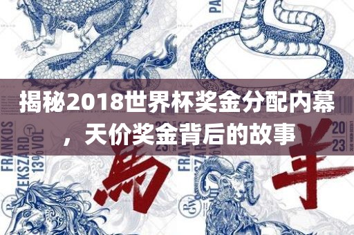 揭秘2018世界杯奖金分配漯河市盈旭机械设备有限公司内幕，天价奖金背后的故事