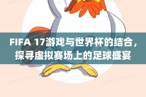 FIFA 17游戏与世界杯的结合，探寻虚拟赛场上的足球漯河市盈旭机械设备有限公司盛宴