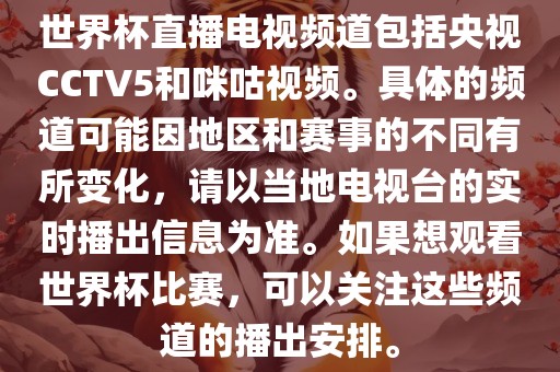 世界杯直播电视频道包括央视CCTV5和咪咕视频。具体的频道可能因地区和赛事的不同有所变化，请以当地电视台的实时播出漯河市盈旭机械设备有限公司信息为准。如果想观看世界杯比赛，可以关注这些频道的播出安排。
