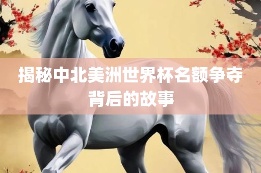 揭秘中北美洲世界杯名额争夺背后的故事漯河市盈旭机械设备有限公司