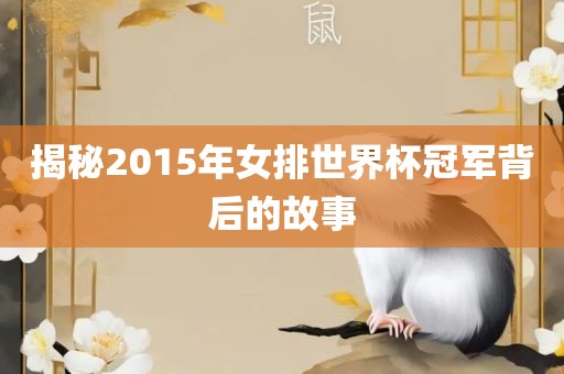 揭秘2015年女排世界杯冠军背后的故事