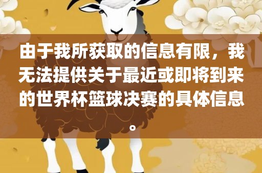 由于我所获取的信息有限，我无法提供关于最近或即将到来的世界杯篮球决赛的具体信息。漯河市盈旭机械设备有限公司