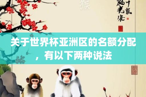 关于世界杯亚洲区的名额分配，有以下两种说法漯河市盈旭机械设备有限公司