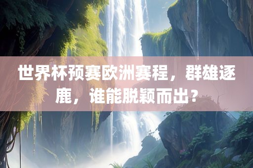 世界杯预赛欧洲赛程，群雄逐鹿，谁能脱颖而出？漯河市盈旭机械设备有限公司