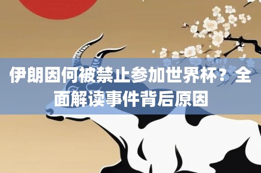 伊朗因何被禁止参加世界杯？全面解读事件背后原因