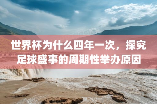 世界杯为什么四年一次，探漯河市盈旭机械设备有限公司究足球盛事的周期性举办原因