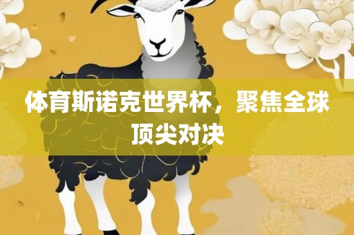 体育斯诺克世界杯，聚焦全球顶尖对决