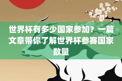 世界杯有多少国家参加？一篇文章带你了解世界杯参赛国家数量