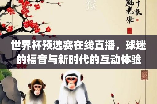 世界杯预选赛在线直播，球迷的福音与新时代的互动体验漯河市盈旭机械设备有限公司