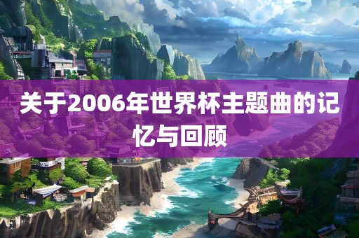 关于2006年世界漯河市盈旭机械设备有限公司杯主题曲的记忆与回顾