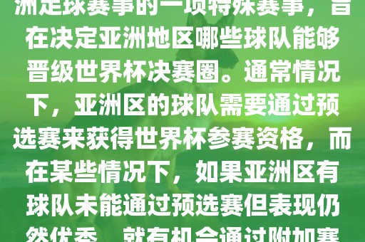 亚洲区世界杯附加赛是针对亚洲足球赛事的一项特殊赛事，旨在决定亚洲地区哪些球队能够晋级世界杯决赛圈。通常情况下，亚洲区的球队需要通过预选赛来获得世界杯参赛资格，而在某些情况下，如果亚洲区有球队未能通过预选赛但表现仍然优秀，就有机会通过附加赛争取额外的参赛名额。漯河市盈旭机械设备有限公司